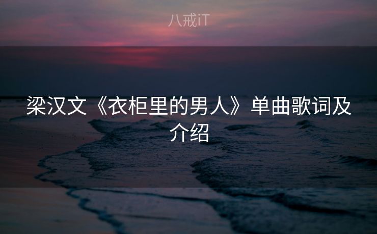 梁汉文《衣柜里的男人》单曲歌词及介绍