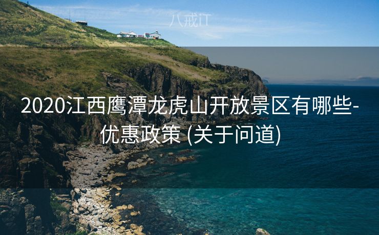 2020江西鹰潭龙虎山开放景区有哪些-优惠政策 (关于问道)