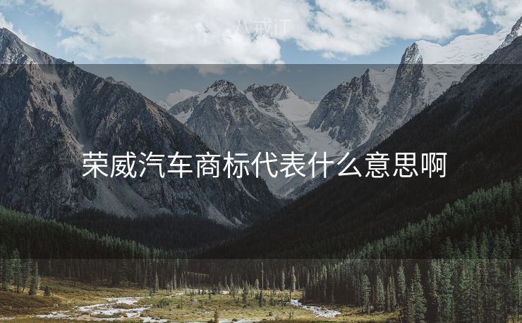  荣威汽车商标代表什么意思啊