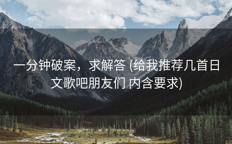 一分钟破案，求解答 (给我推荐几首日文歌吧朋友们 内含要求)