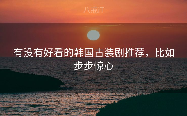 有没有好看的韩国古装剧推荐，比如步步惊心