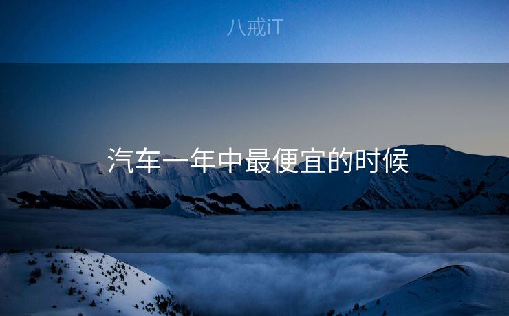  汽车一年中最便宜的时候