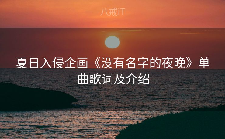 夏日入侵企画《没有名字的夜晚》单曲歌词及介绍