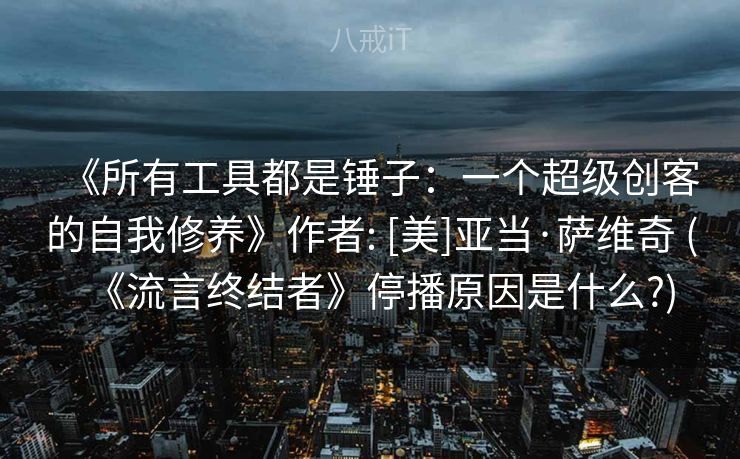 《所有工具都是锤子：一个超级创客的自我修养》作者: [美]亚当·萨维奇 (《流言终结者》停播原因是什么?)