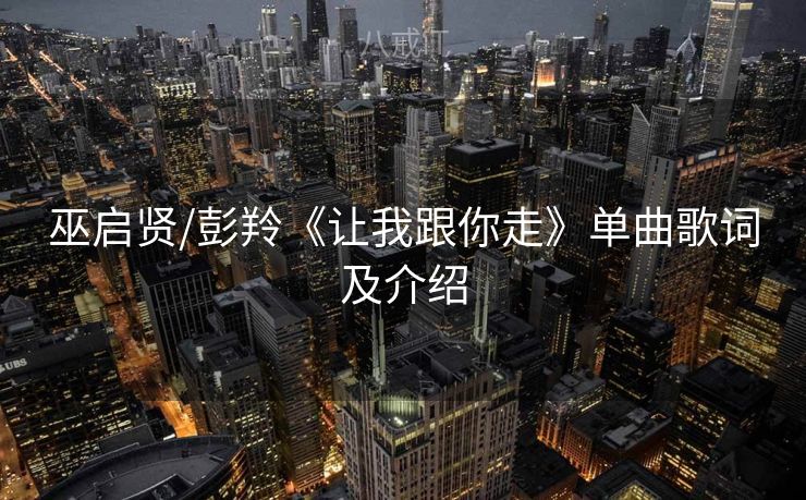 巫启贤/彭羚《让我跟你走》单曲歌词及介绍