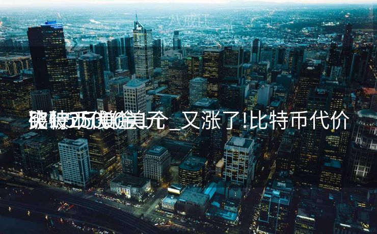 比特币代价
破1.5万美金1个_又涨了!比特币代价
突破25000美元 比特币代价
破1.5万美金1个_又涨了!比特币代价
突破25000美元