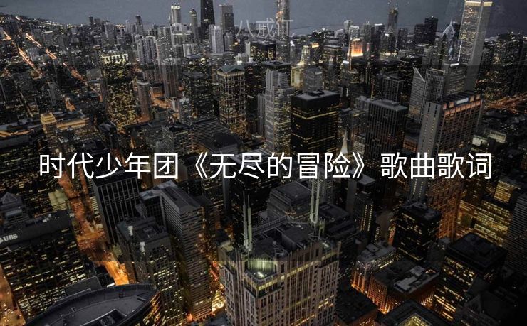 时代少年团《无尽的冒险》歌曲歌词