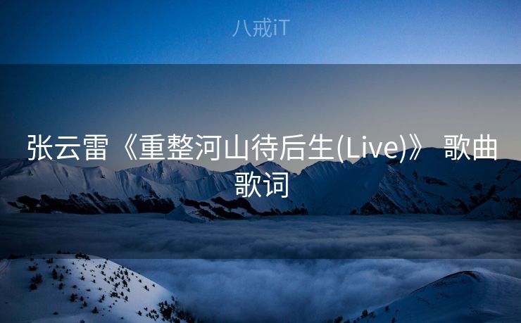张云雷《重整河山待后生(Live)》 歌曲歌词