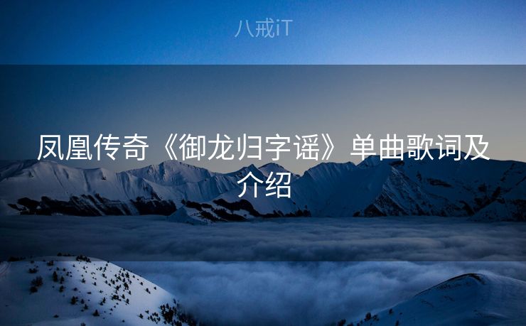 凤凰传奇《御龙归字谣》单曲歌词及介绍