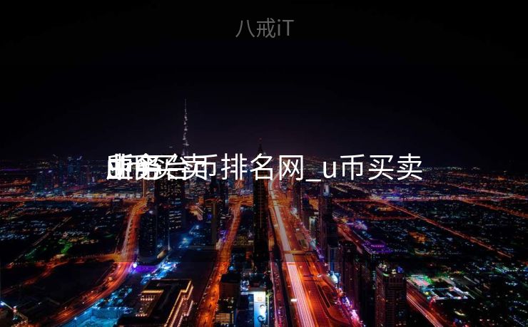 u币买卖
业务
所平台币排名网_u币买卖
业务
中心

