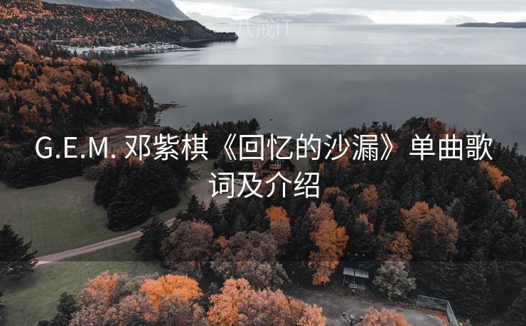 G.E.M. 邓紫棋《回忆的沙漏》单曲歌词及介绍