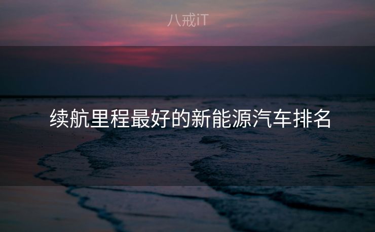  续航里程最好的新能源汽车排名
