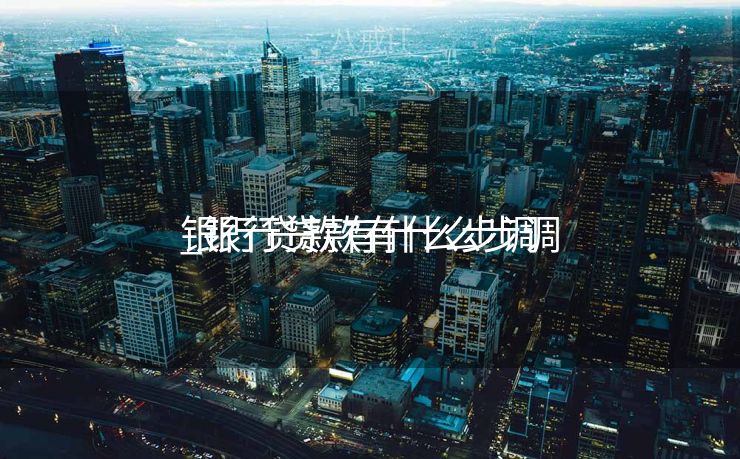 银行贷款有什么步调
_银行贷款有什么步调
