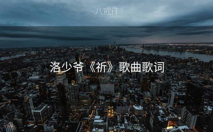 洛少爷《祈》歌曲歌词
