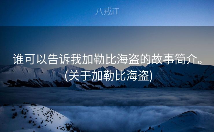 谁可以告诉我加勒比海盗的故事简介。 (关于加勒比海盗)