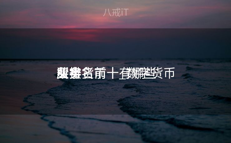 数字货币

买卖
业务
所排名前十_数字货币

买卖
业务
所排名前十有哪些
