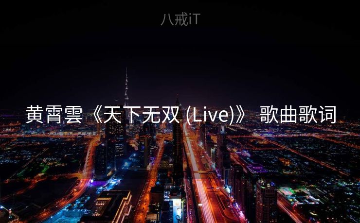 黄霄雲《天下无双 (Live)》 歌曲歌词