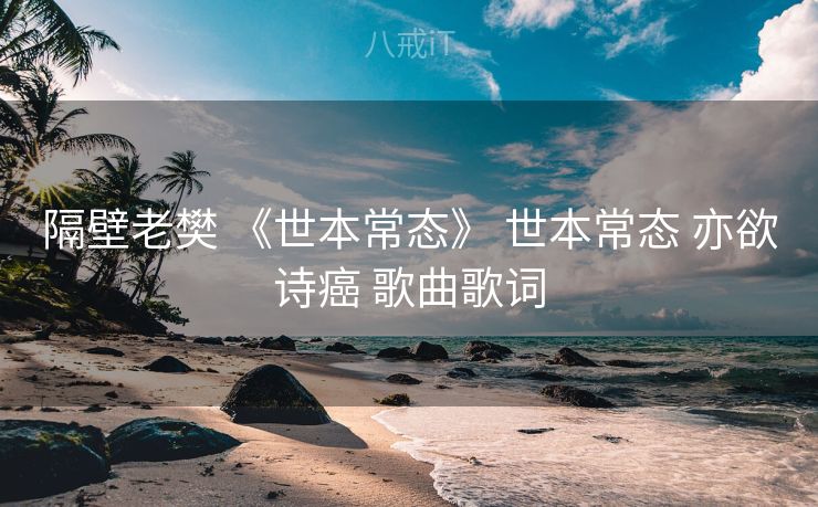 隔壁老樊 《世本常态》 世本常态 亦欲诗癌 歌曲歌词