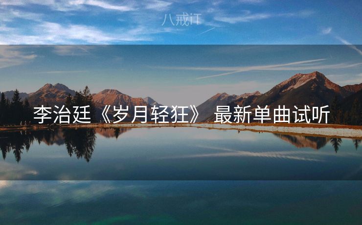 李治廷《岁月轻狂》 最新单曲试听