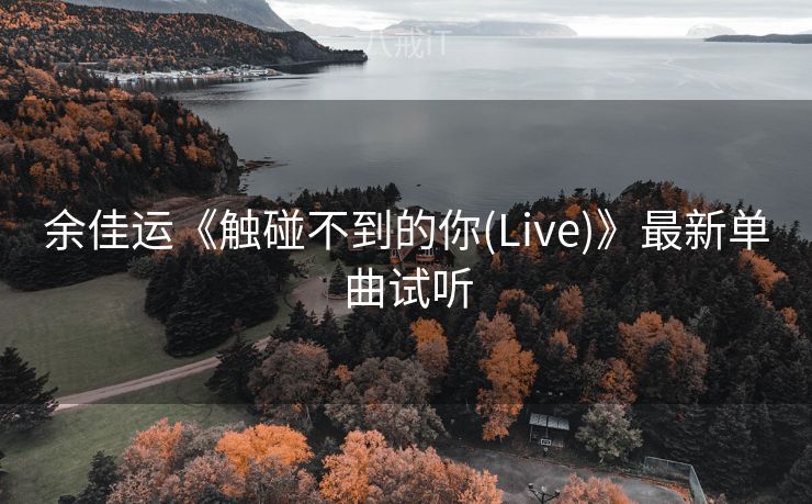 余佳运《触碰不到的你(Live)》最新单曲试听