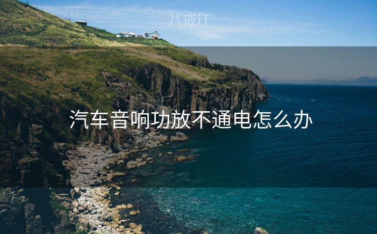  汽车音响功放不通电怎么办