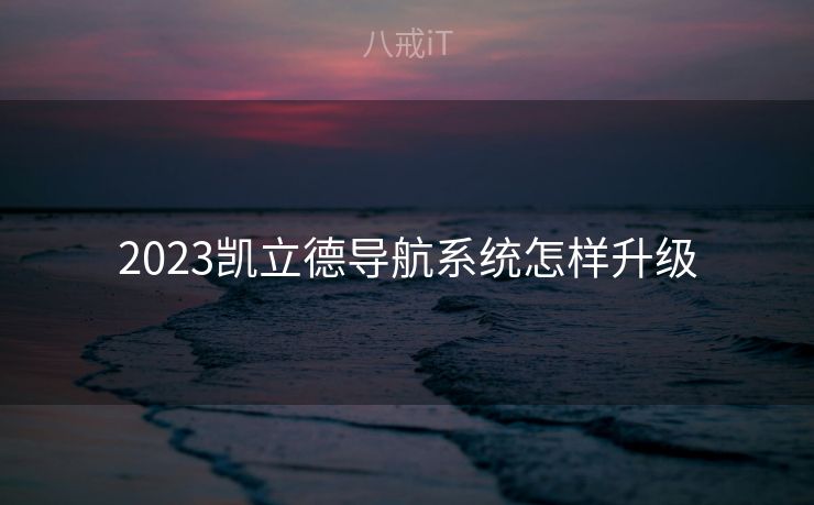 2023凯立德导航系统怎样升级