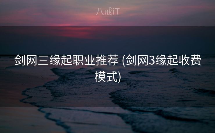剑网三缘起职业推荐 (剑网3缘起收费模式)