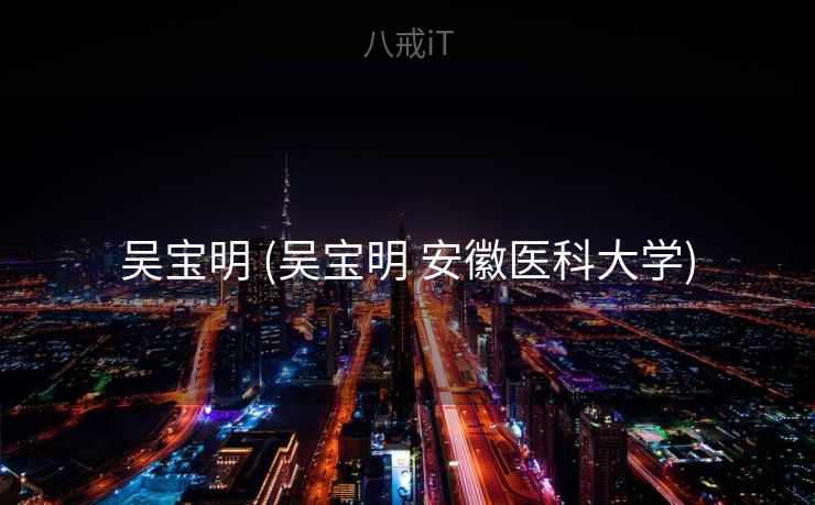 吴宝明 (吴宝明 安徽医科大学)