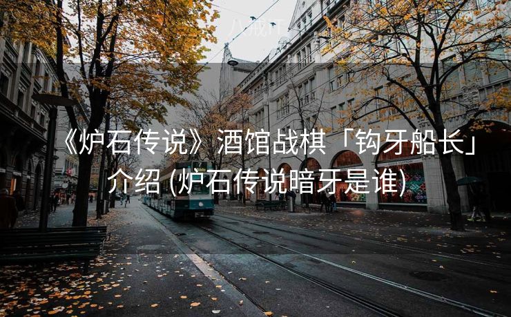 《炉石传说》酒馆战棋「钩牙船长」介绍 (炉石传说暗牙是谁)