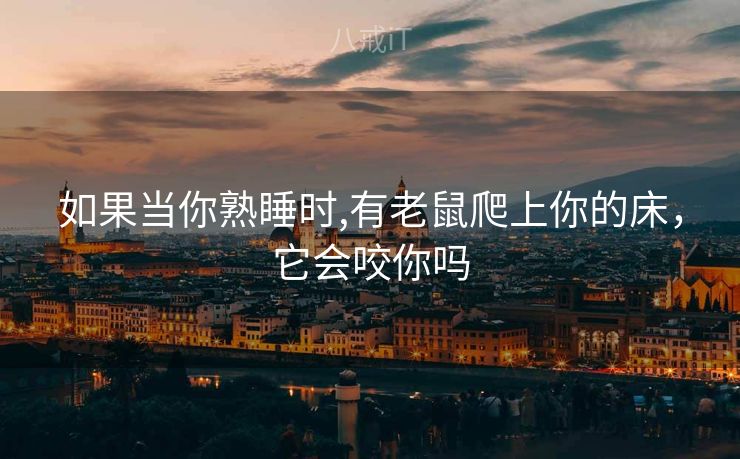 如果当你熟睡时,有老鼠爬上你的床，它会咬你吗