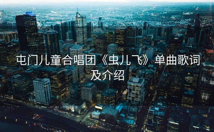 屯门儿童合唱团《虫儿飞》单曲歌词及介绍