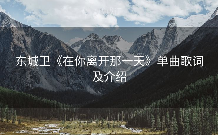 东城卫《在你离开那一天》单曲歌词及介绍