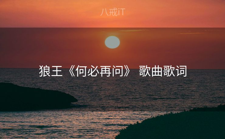 狼王《何必再问》 歌曲歌词