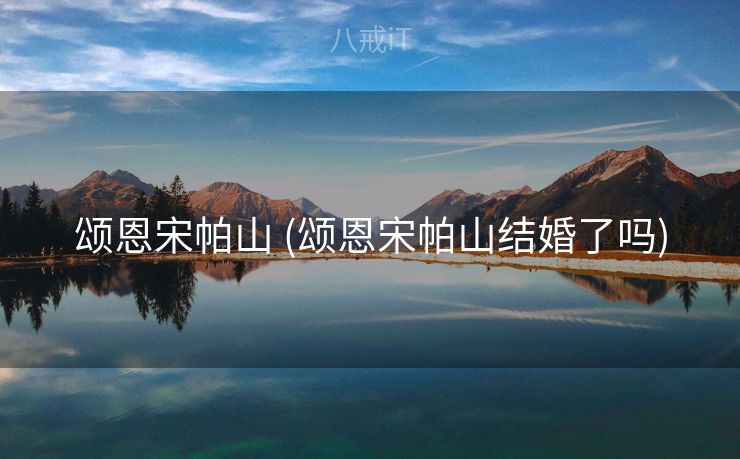 颂恩宋帕山 (颂恩宋帕山结婚了吗)
