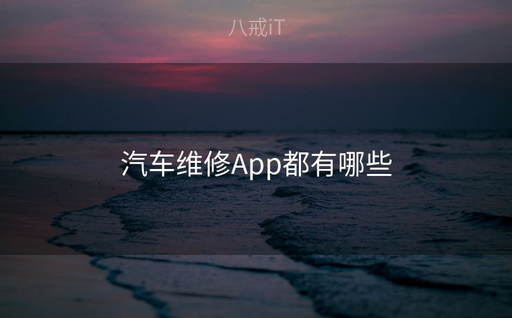 汽车维修App都有哪些 汽车维修App都有哪些