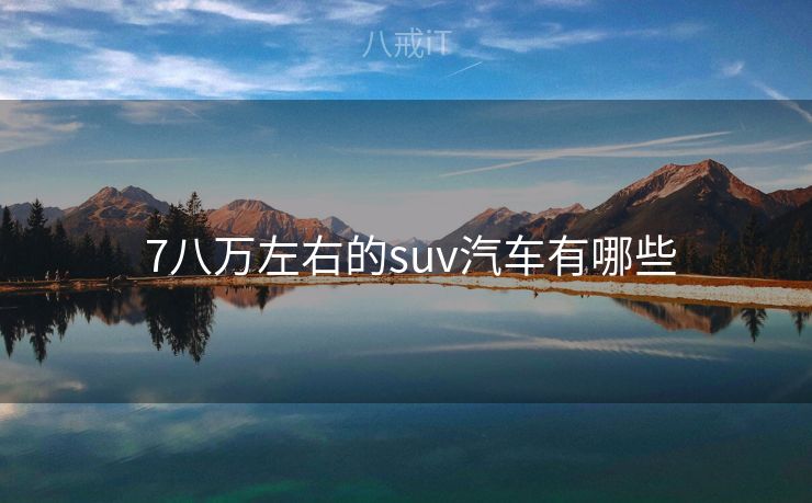  7八万左右的suv汽车有哪些