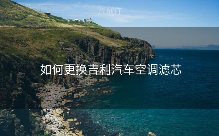  如何更换吉利汽车空调滤芯