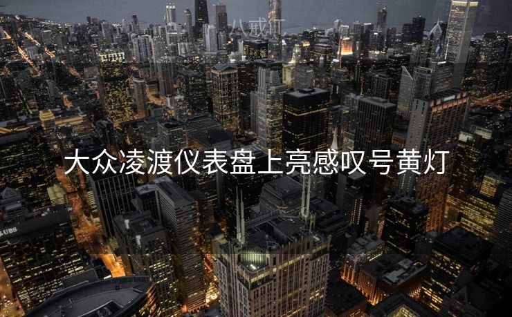 大众凌渡仪表盘上亮感叹号黄灯