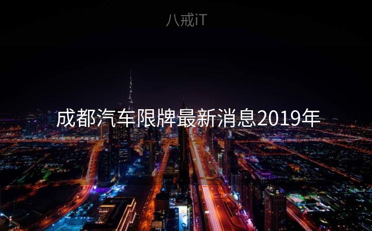  成都汽车限牌最新消息2019年