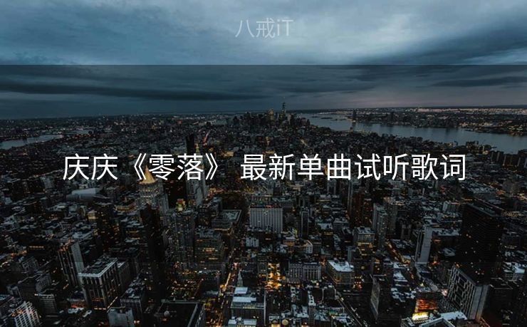 庆庆《零落》 最新单曲试听歌词
