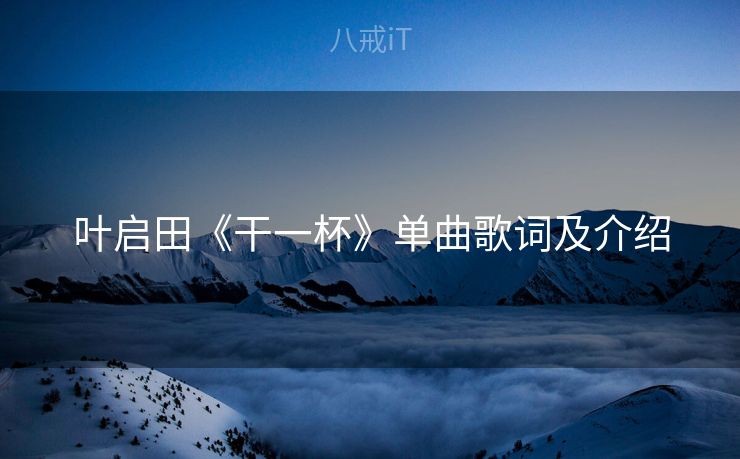 叶启田《干一杯》单曲歌词及介绍