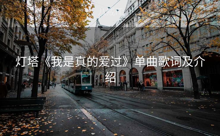 灯塔《我是真的爱过》单曲歌词及介绍