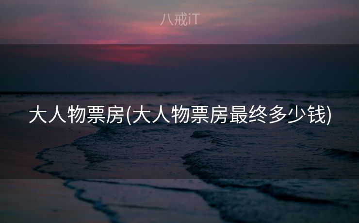 大人物票房(大人物票房最终多少钱)