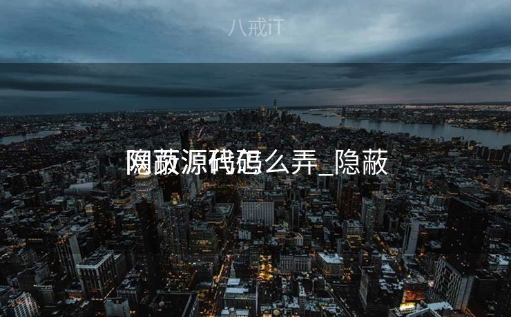 隐蔽
网页源码怎么弄_隐蔽
网页源代码
