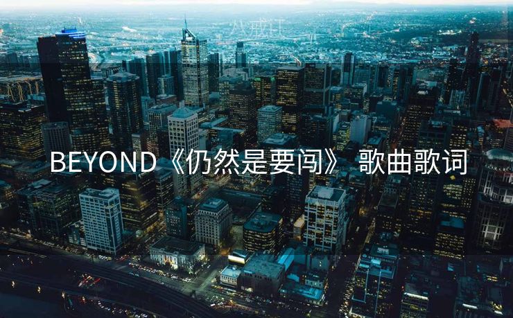 BEYOND《仍然是要闯》 歌曲歌词