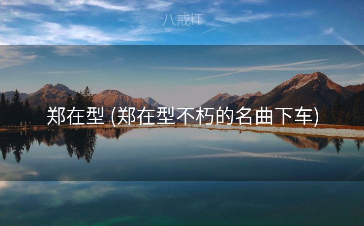 郑在型 (郑在型不朽的名曲下车)