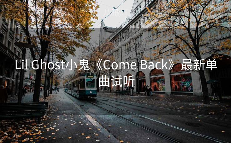 Lil Ghost小鬼《Come Back》最新单曲试听