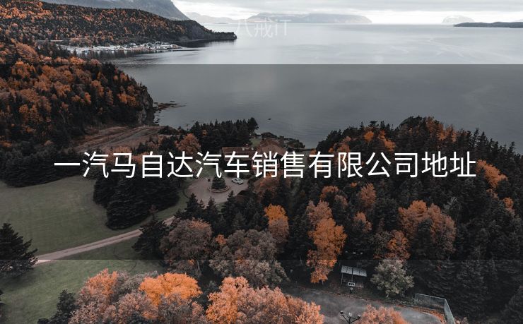  一汽马自达汽车销售有限公司地址