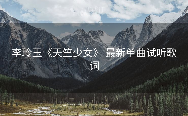 李玲玉《天竺少女》 最新单曲试听歌词