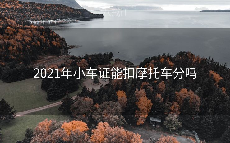 2021年小车证能扣摩托车分吗